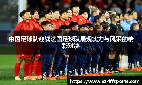 中国足球队迎战法国足球队展现实力与风采的精彩对决